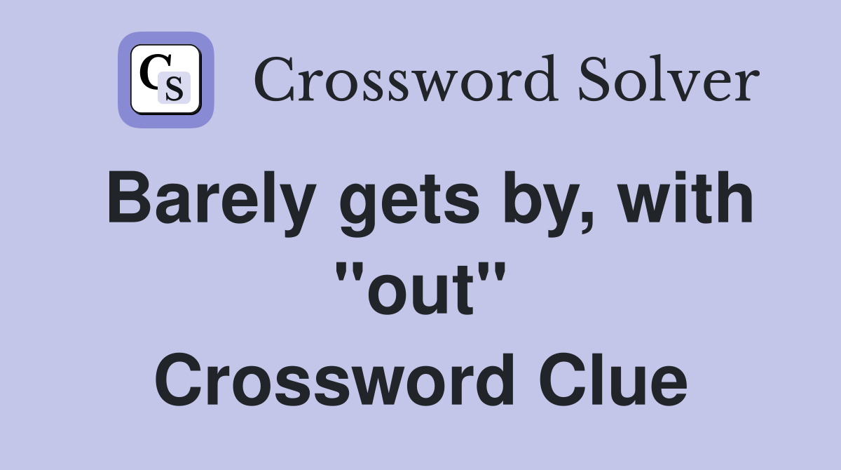 Barely gets by, with "out" Crossword Clue