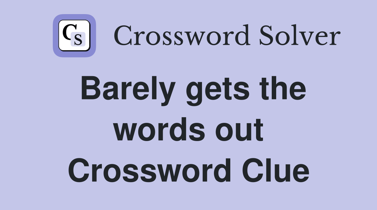 Barely gets the words out Crossword Clue