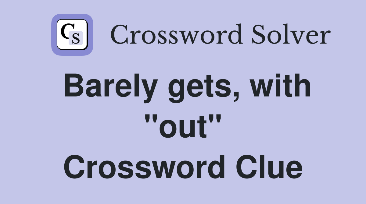 Barely gets, with "out" Crossword Clue