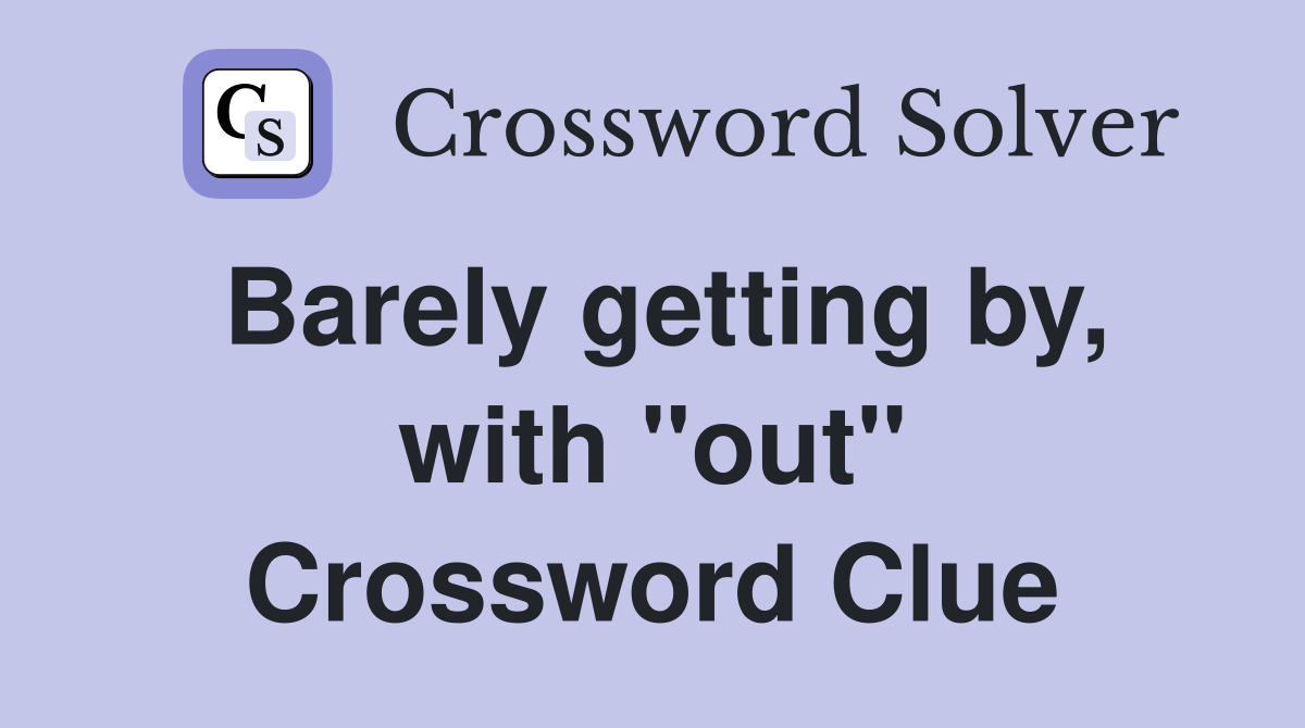 Barely getting by, with "out" Crossword Clue