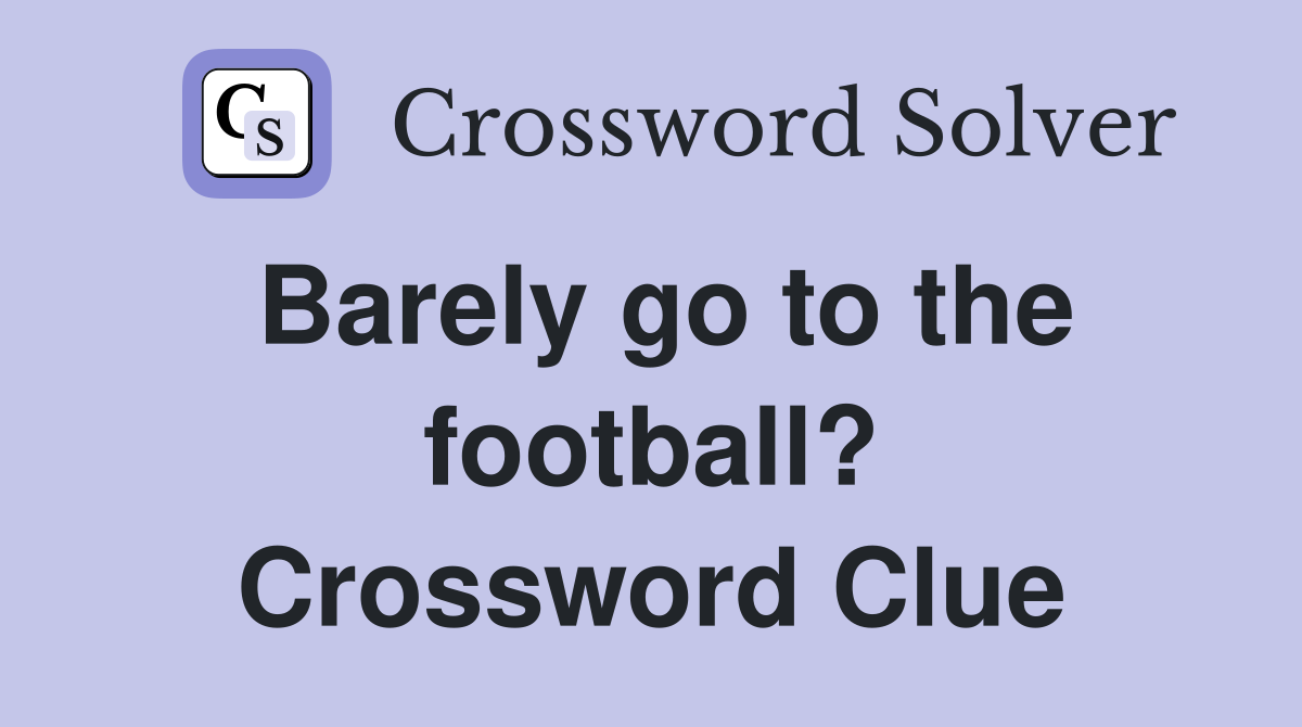 Barely go to the football? Crossword Clue