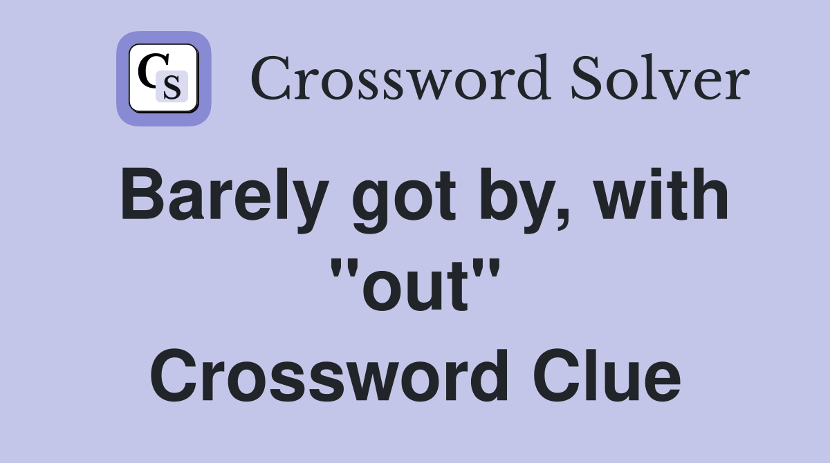 Barely got by, with "out" Crossword Clue