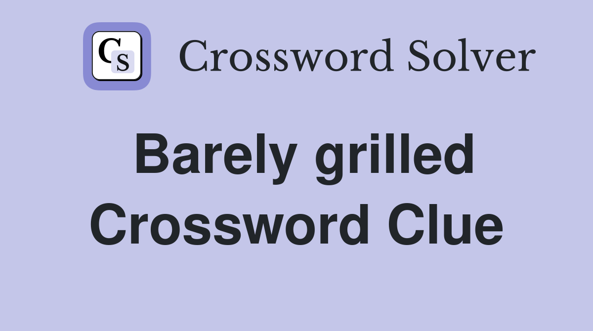 Barely grilled Crossword Clue
