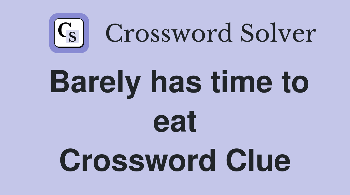 Barely has time to eat Crossword Clue