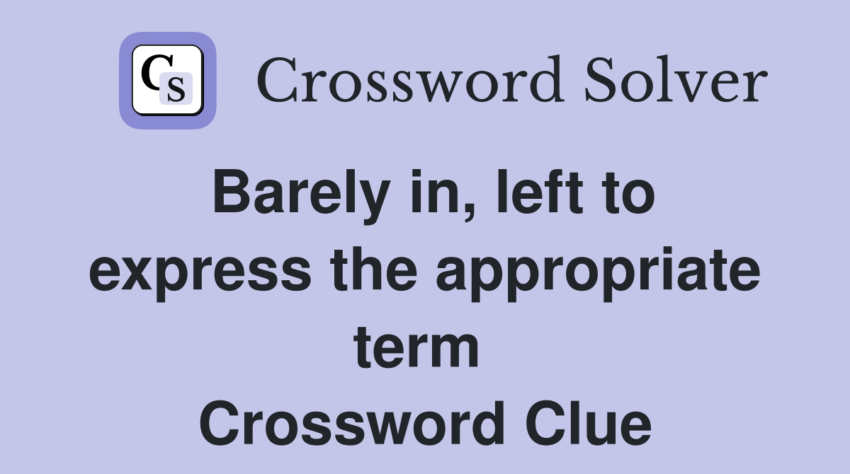Barely in, left to express the appropriate term  Crossword Clue
