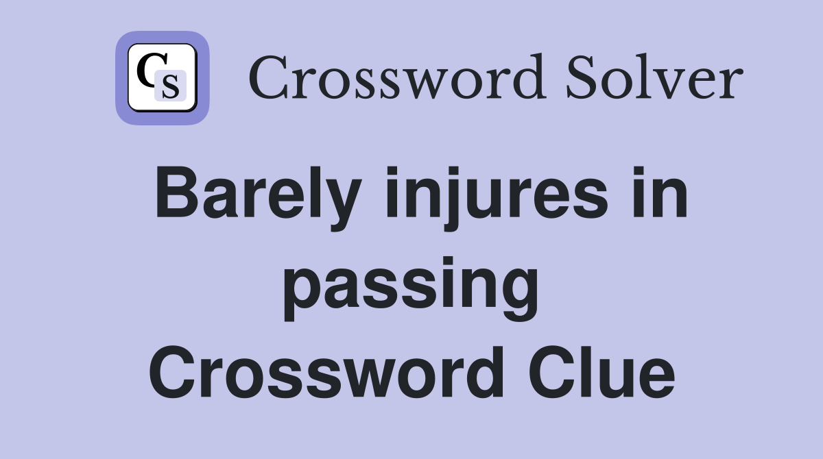 Barely injures in passing Crossword Clue