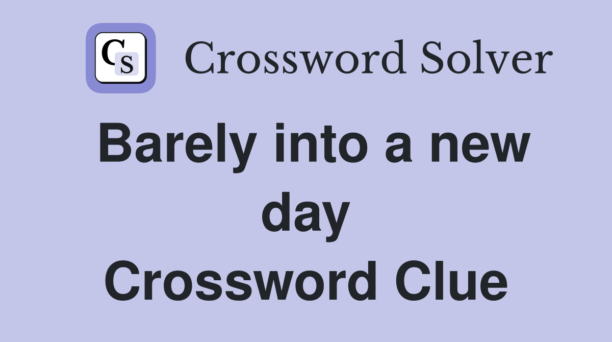 Barely into a new day Crossword Clue