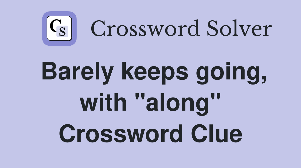 Barely keeps going, with "along" Crossword Clue
