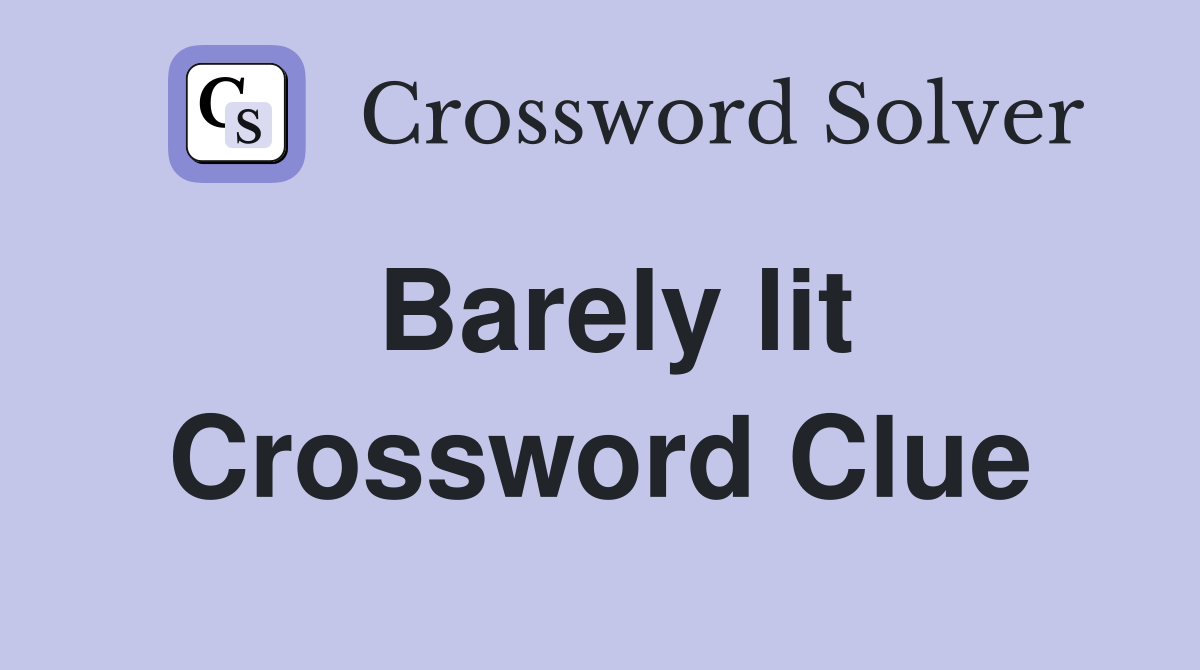 Barely lit Crossword Clue