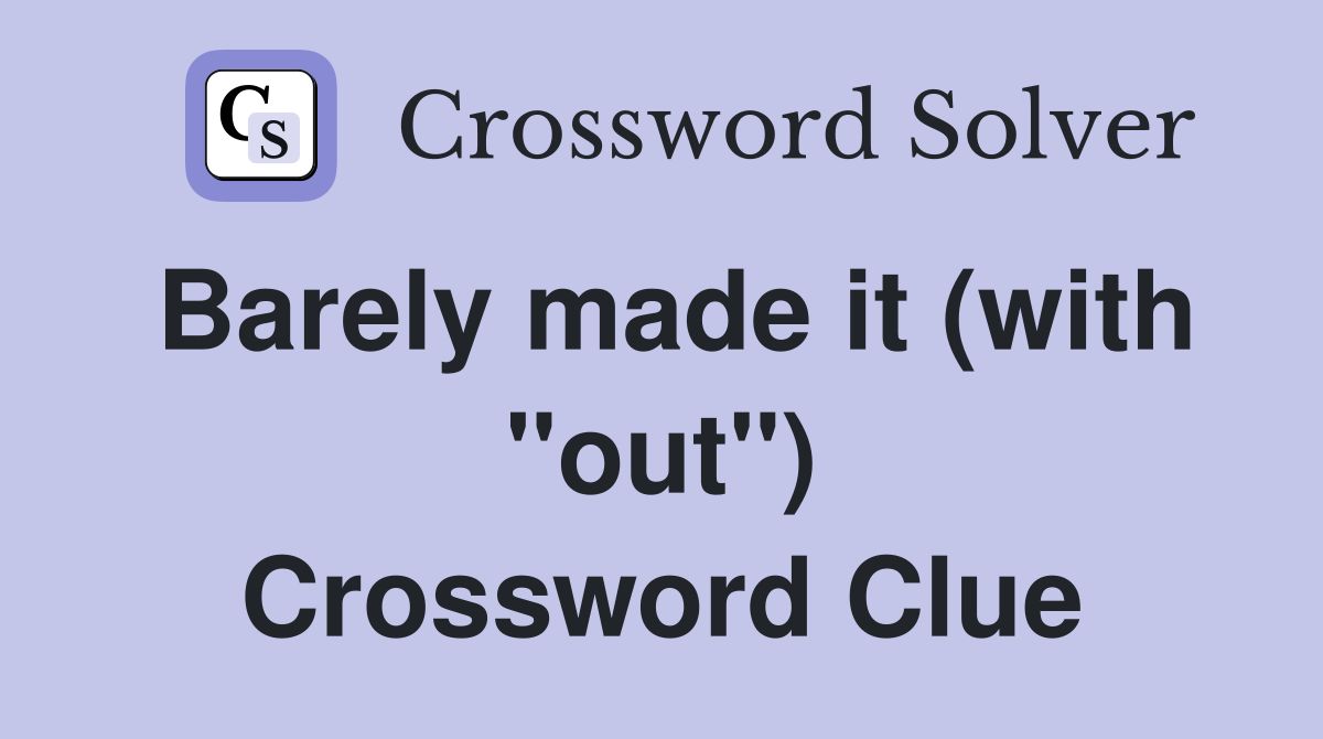 Barely made it (with "out") Crossword Clue