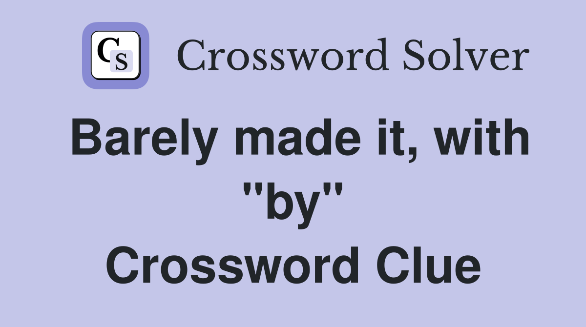 Barely made it, with "by" Crossword Clue