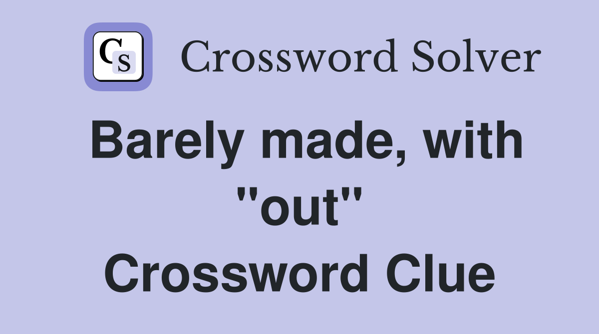 Barely made, with "out" Crossword Clue