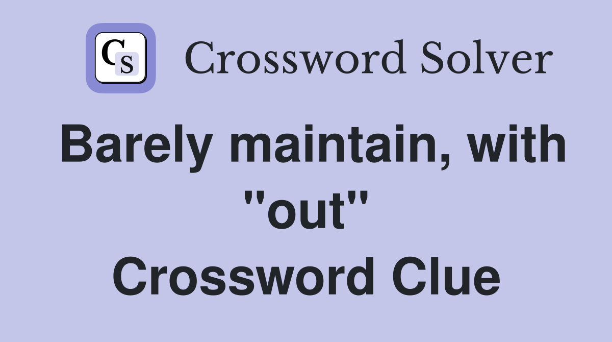 Barely maintain, with "out" Crossword Clue
