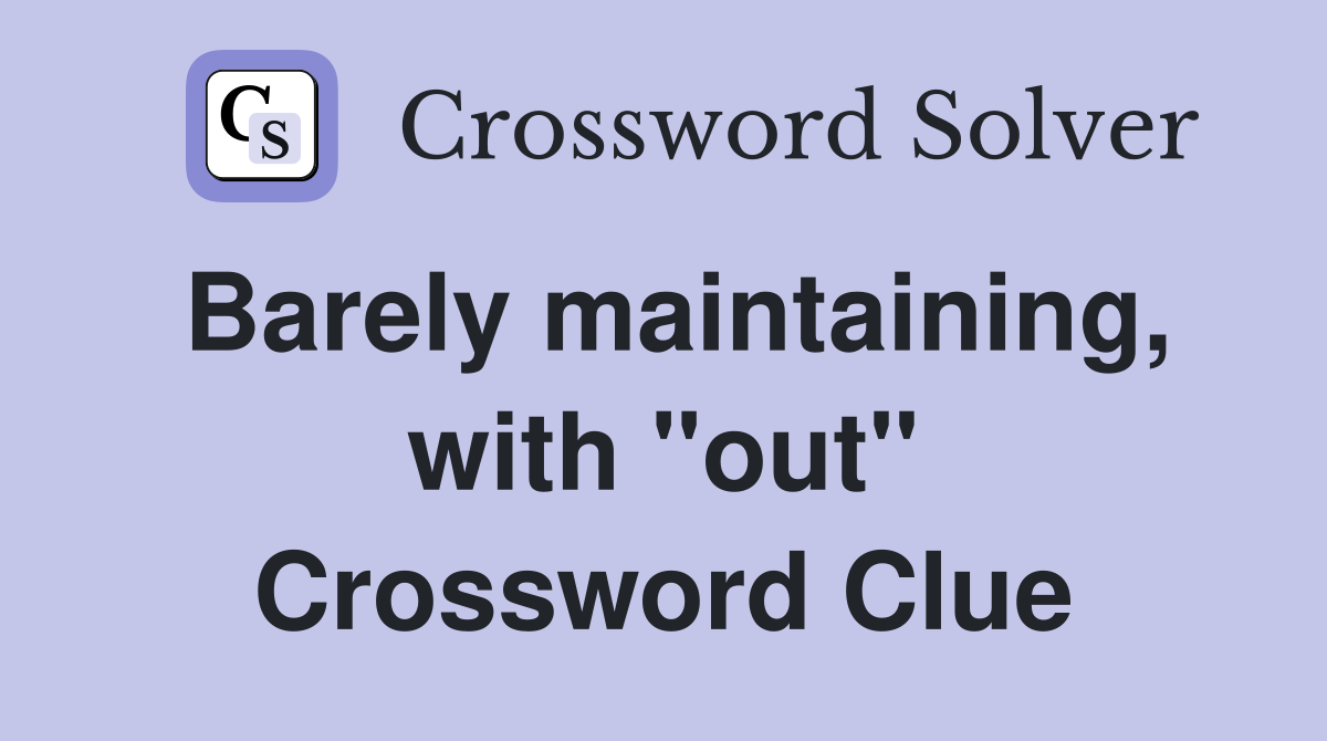 Barely maintaining, with "out" Crossword Clue