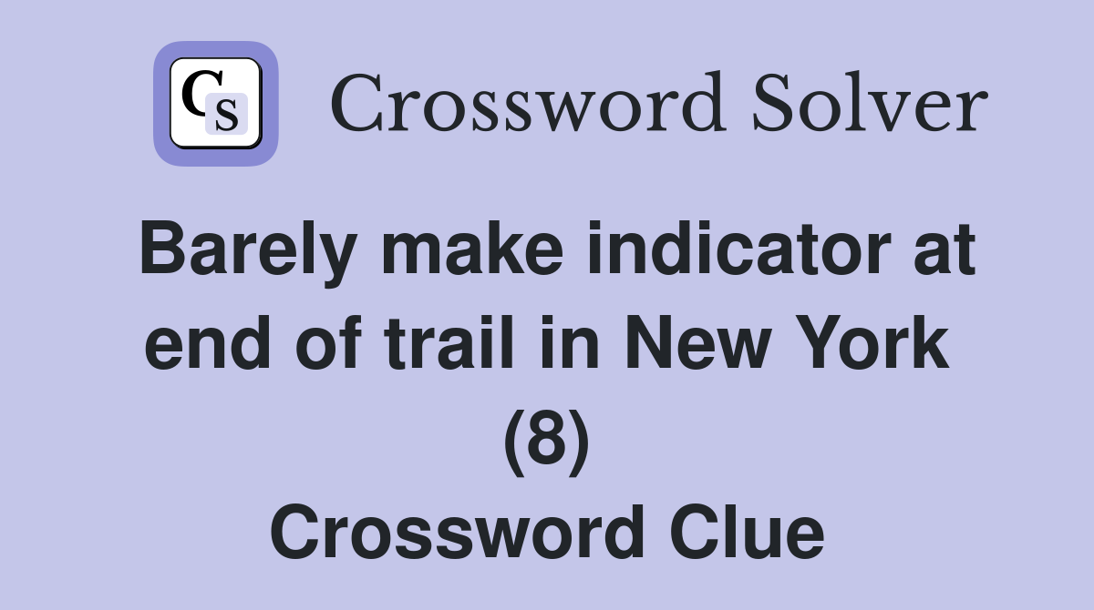 Barely make indicator at end of trail in New York (8) Crossword Clue