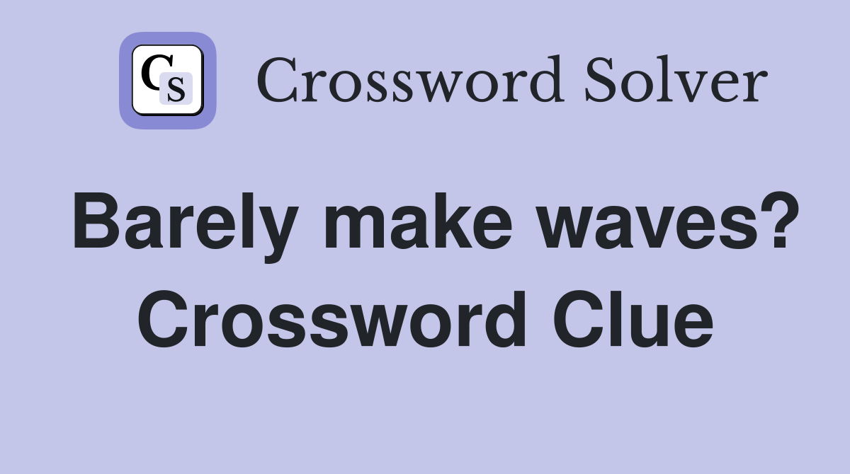 Barely make waves? Crossword Clue