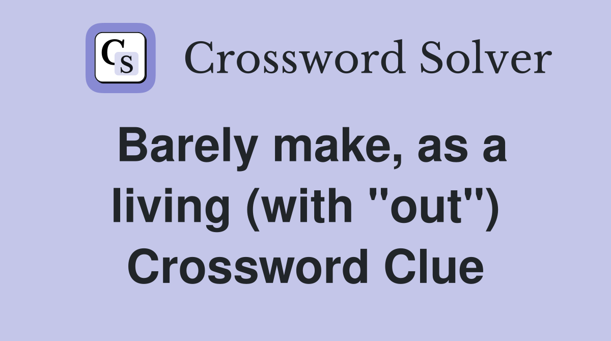 Barely make, as a living (with "out") Crossword Clue
