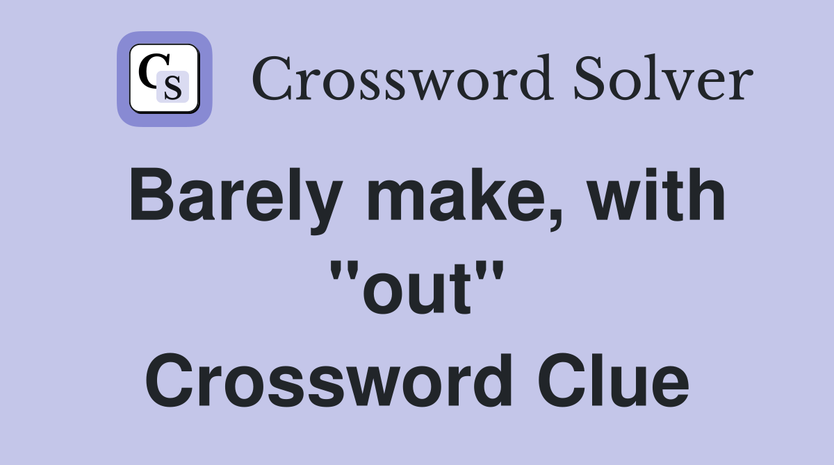 Barely make, with "out" Crossword Clue