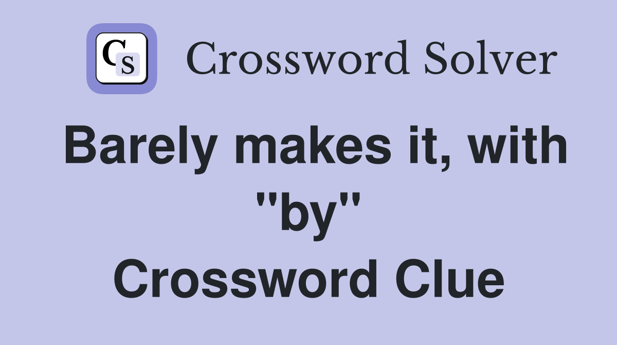 Barely makes it, with "by" Crossword Clue