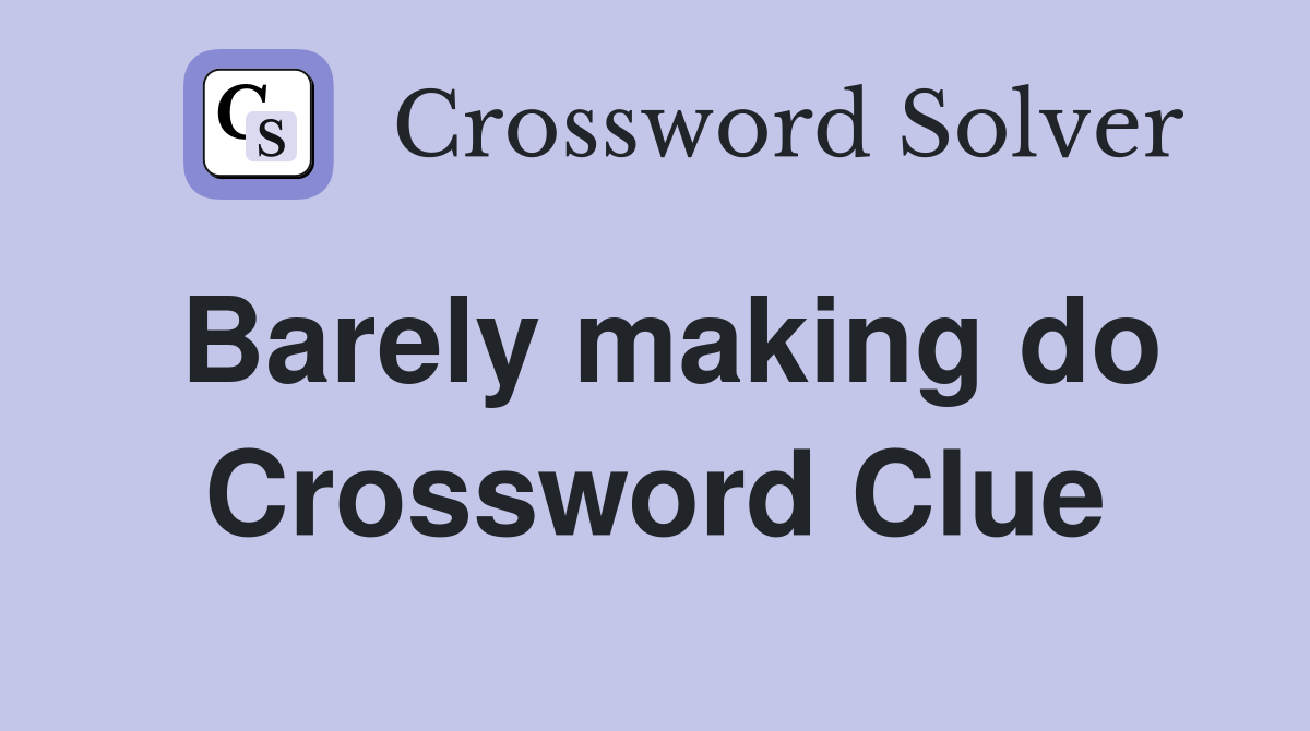 Barely making do Crossword Clue