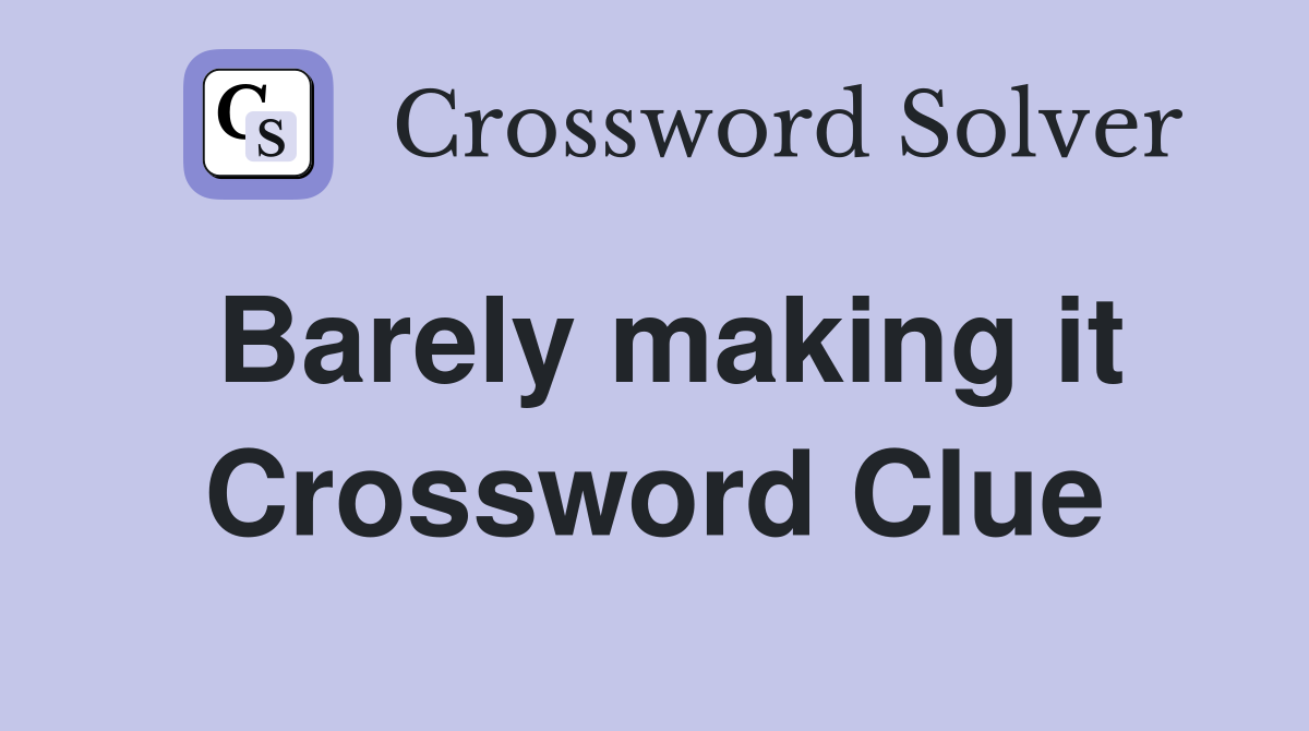 Barely making it Crossword Clue