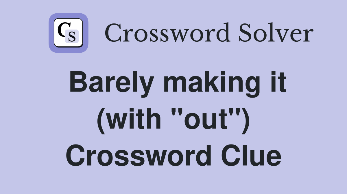 Barely making it (with "out") Crossword Clue