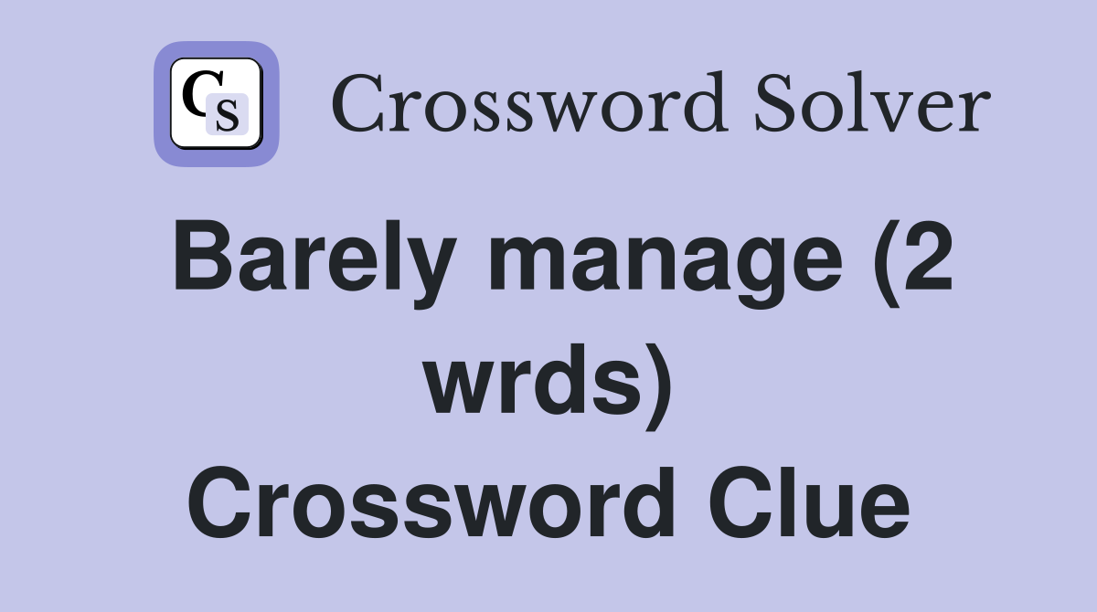 Barely manage (2 wrds) Crossword Clue