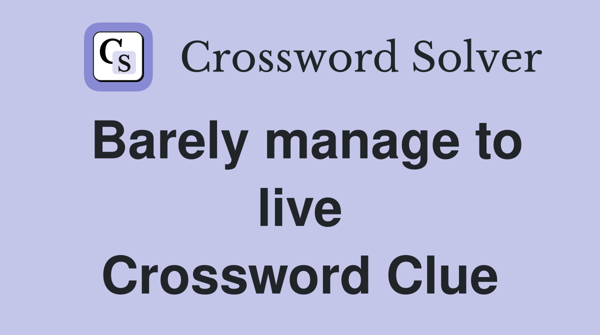 Barely manage to live Crossword Clue