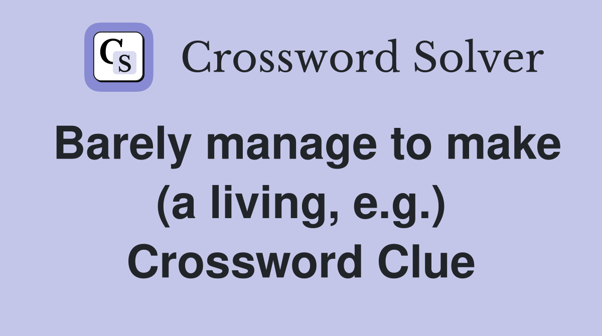 Barely manage to make (a living, e.g.) Crossword Clue