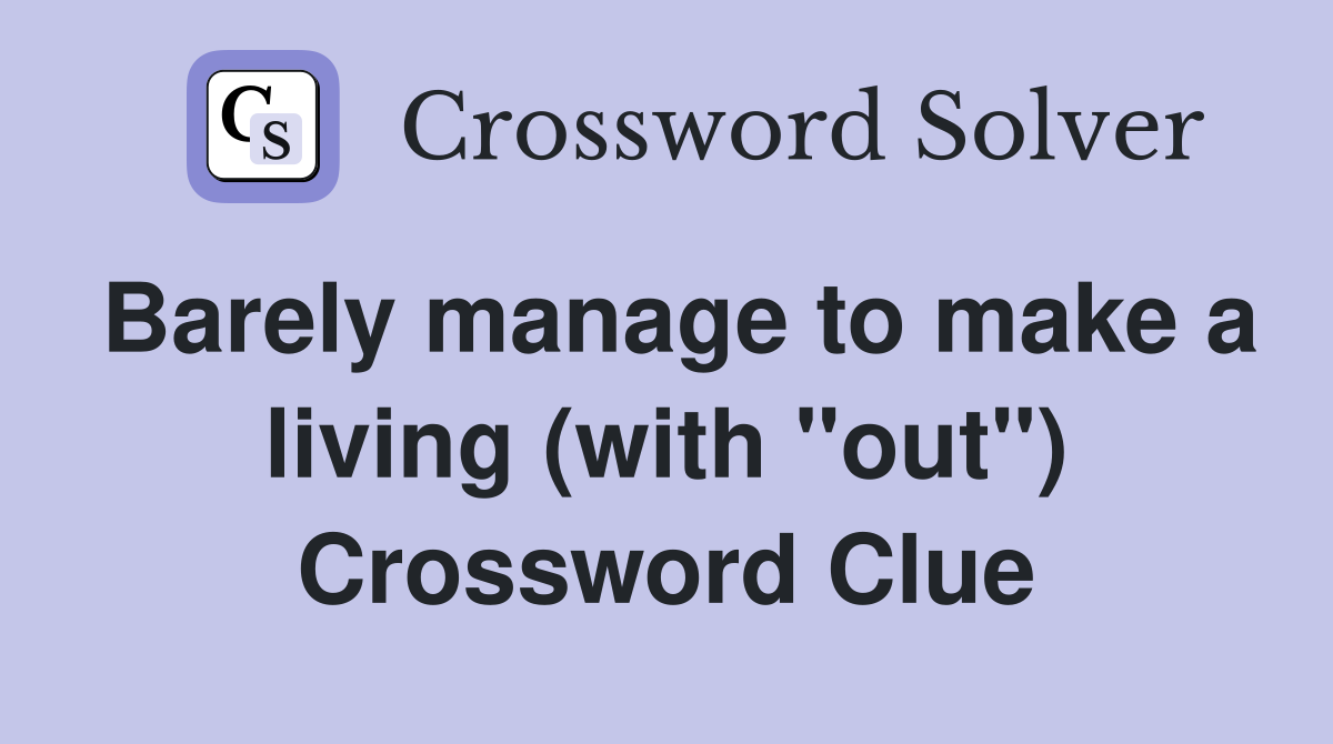 Barely manage to make a living (with "out") Crossword Clue