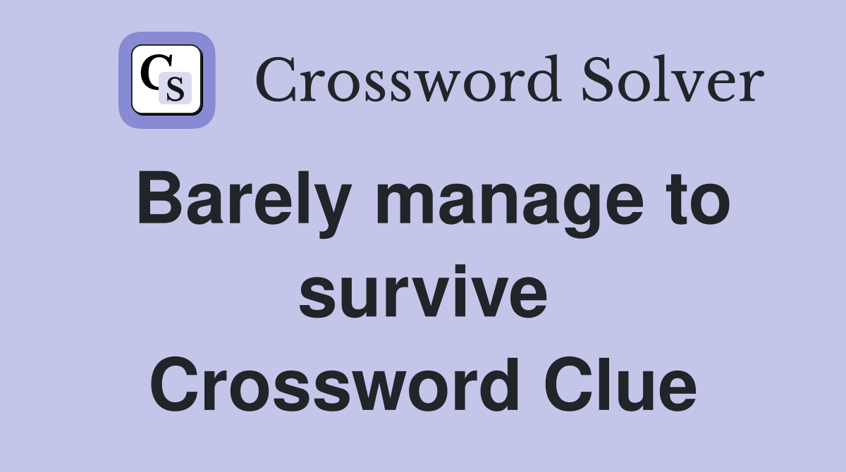 Barely manage to survive Crossword Clue