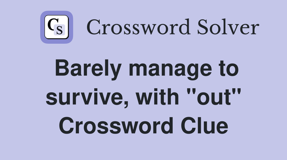 Barely manage to survive, with "out" Crossword Clue