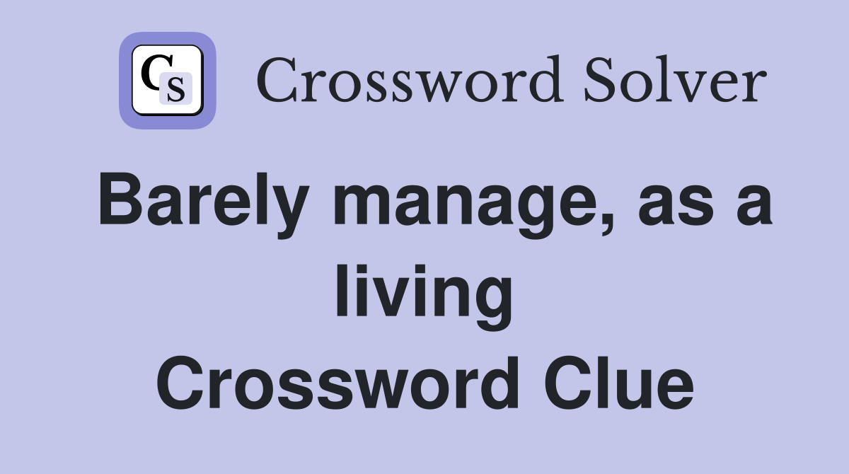 Barely manage, as a living Crossword Clue