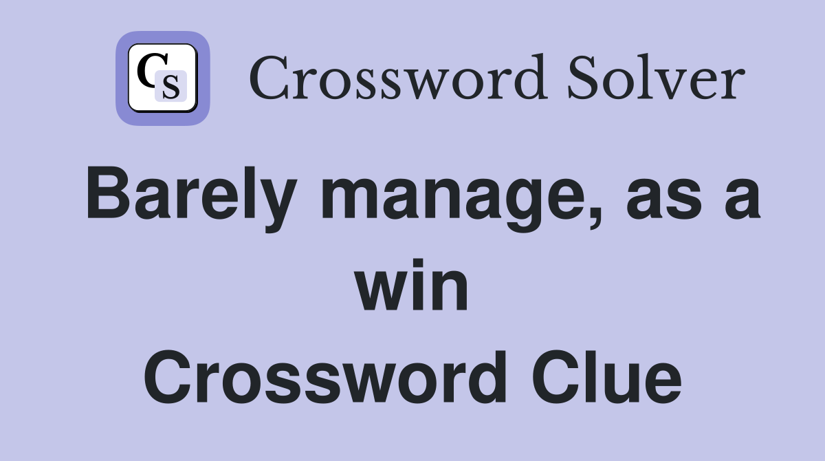 Barely manage, as a win Crossword Clue