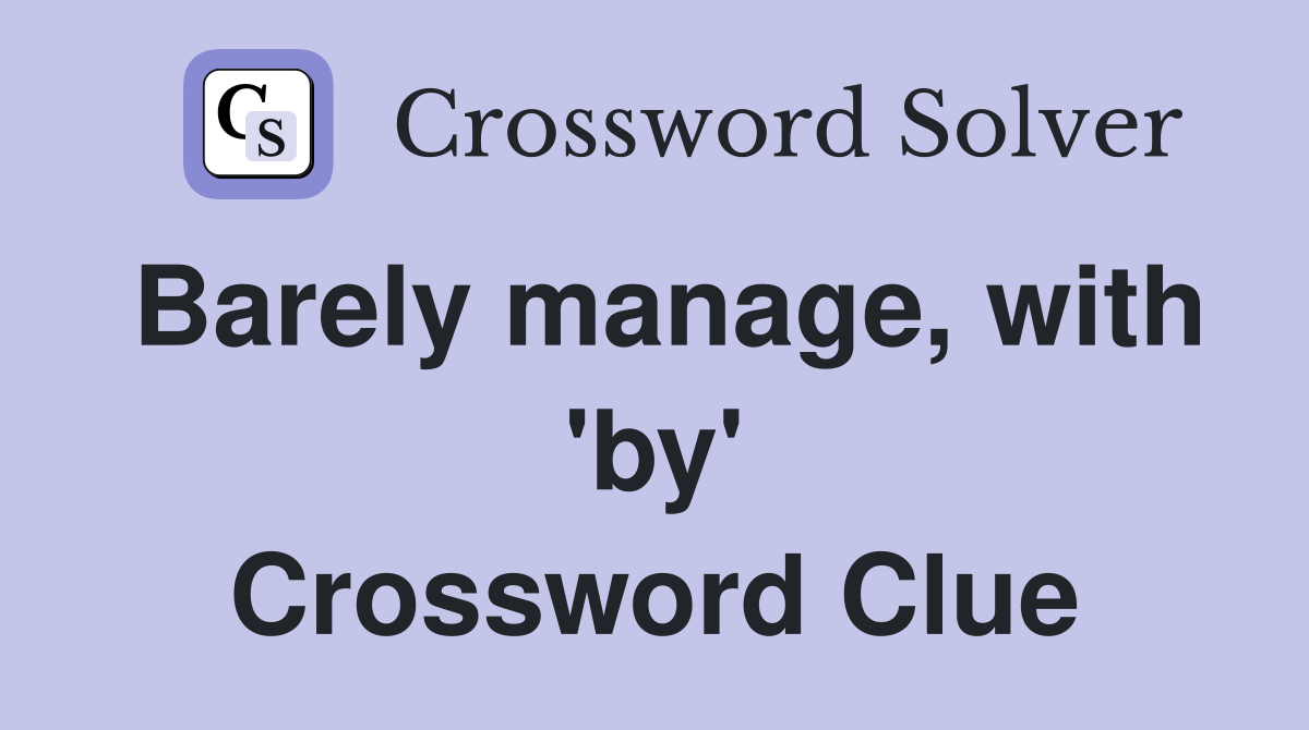 Barely manage, with 'by' Crossword Clue