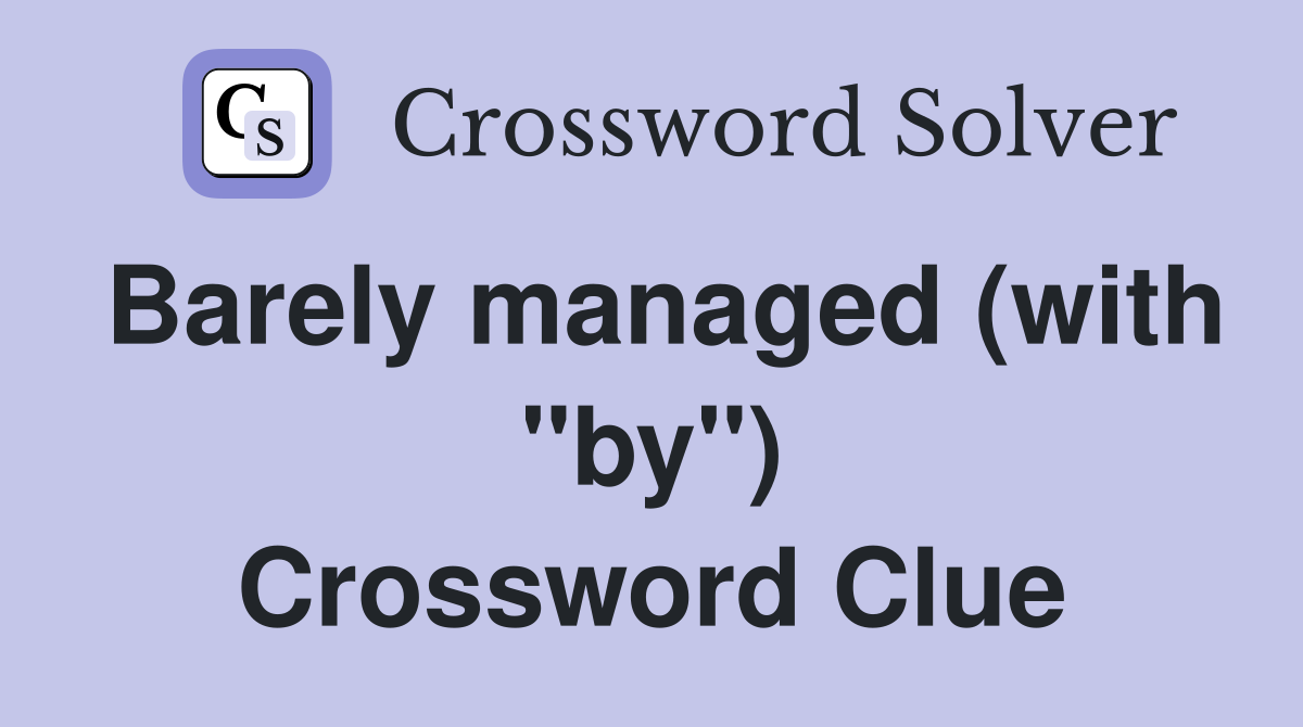 Barely managed (with "by") Crossword Clue