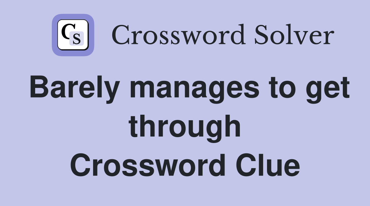 Barely manages to get through Crossword Clue