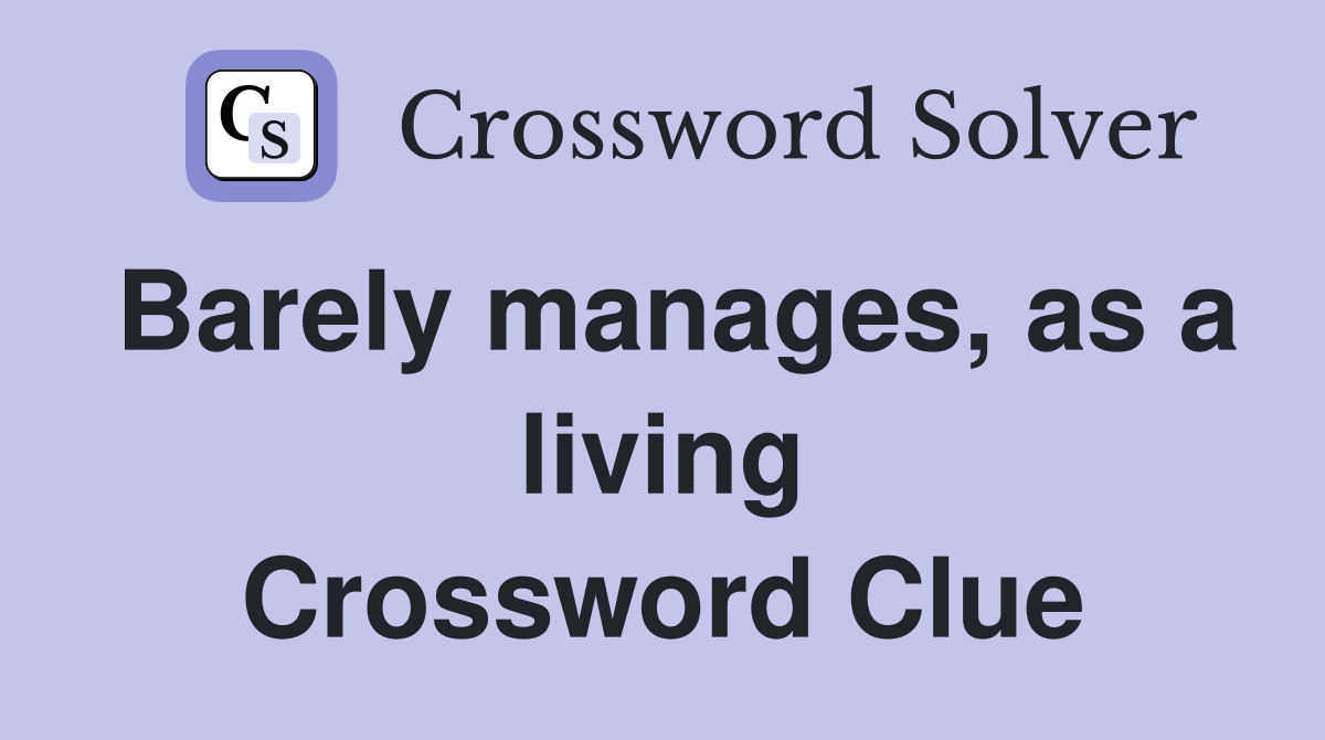 Barely manages, as a living Crossword Clue