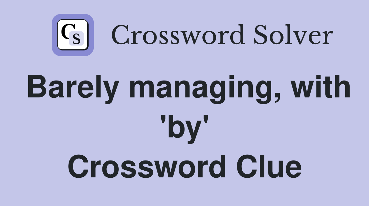 Barely managing, with 'by' Crossword Clue