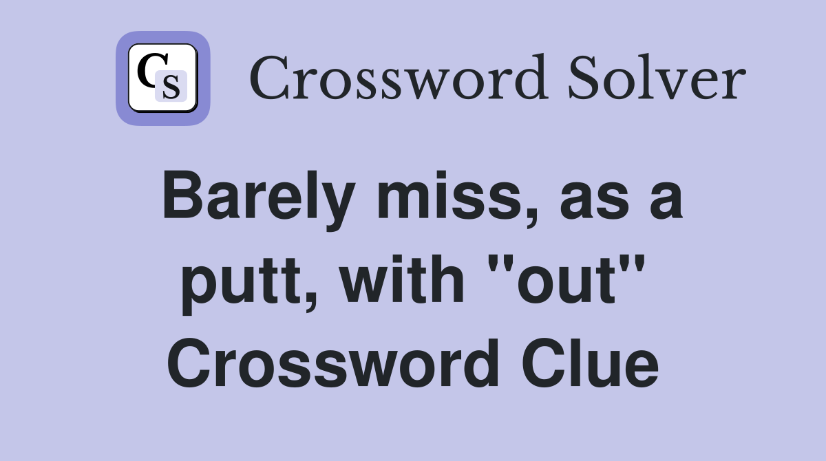 Barely miss, as a putt, with "out" Crossword Clue