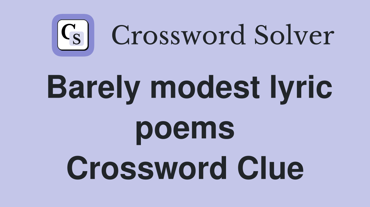 Barely modest lyric poems Crossword Clue