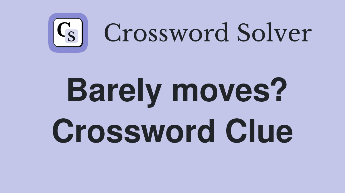 Barely moves? Crossword Clue