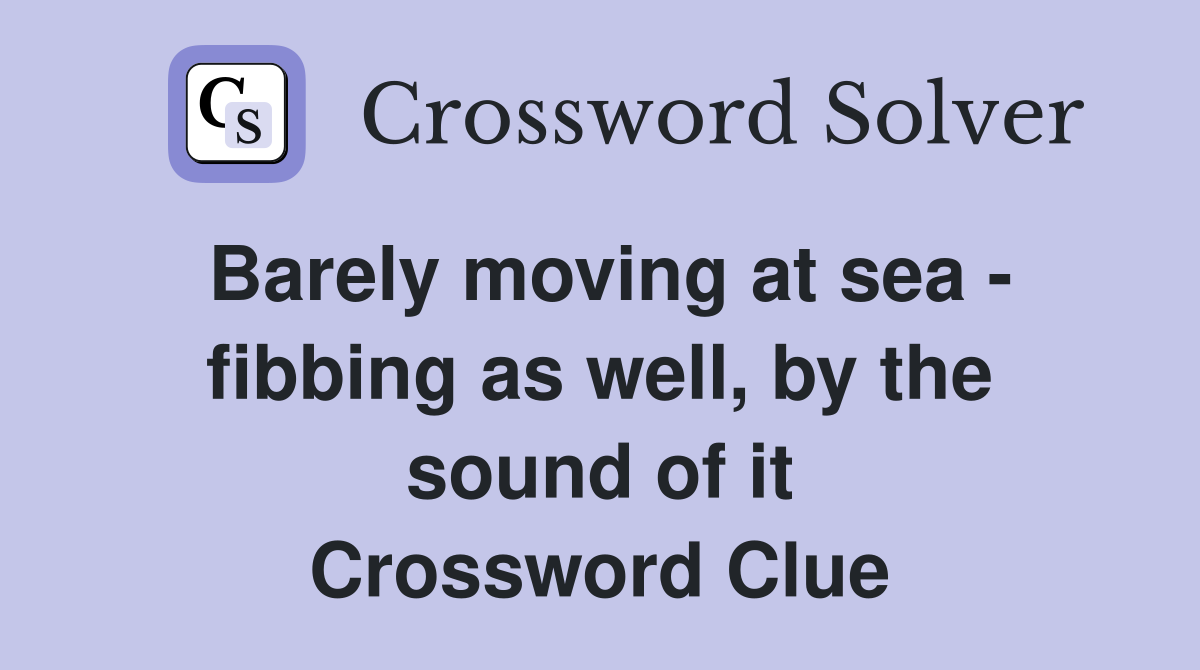 Barely moving at sea - fibbing as well, by the sound of it Crossword Clue