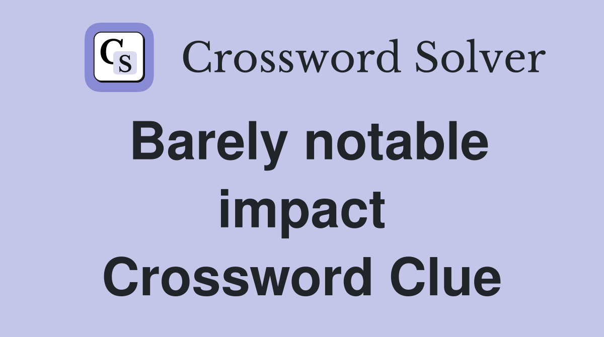 Barely notable impact Crossword Clue