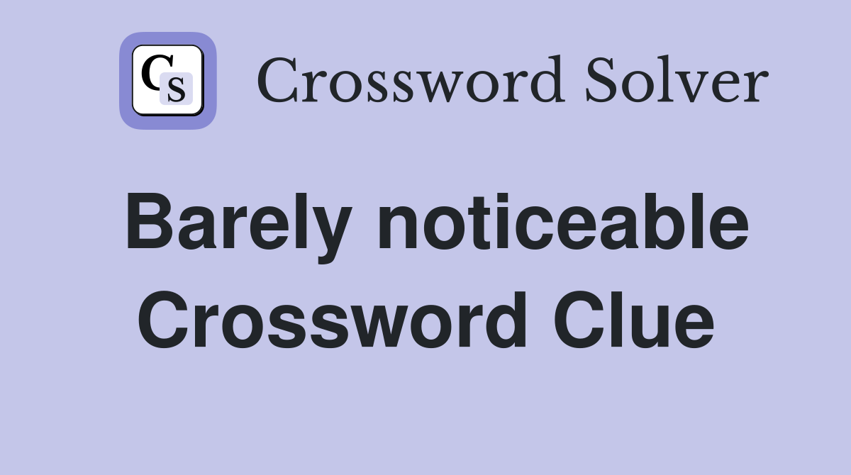 Barely noticeable Crossword Clue