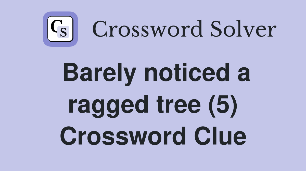 Barely noticed a ragged tree (5) Crossword Clue