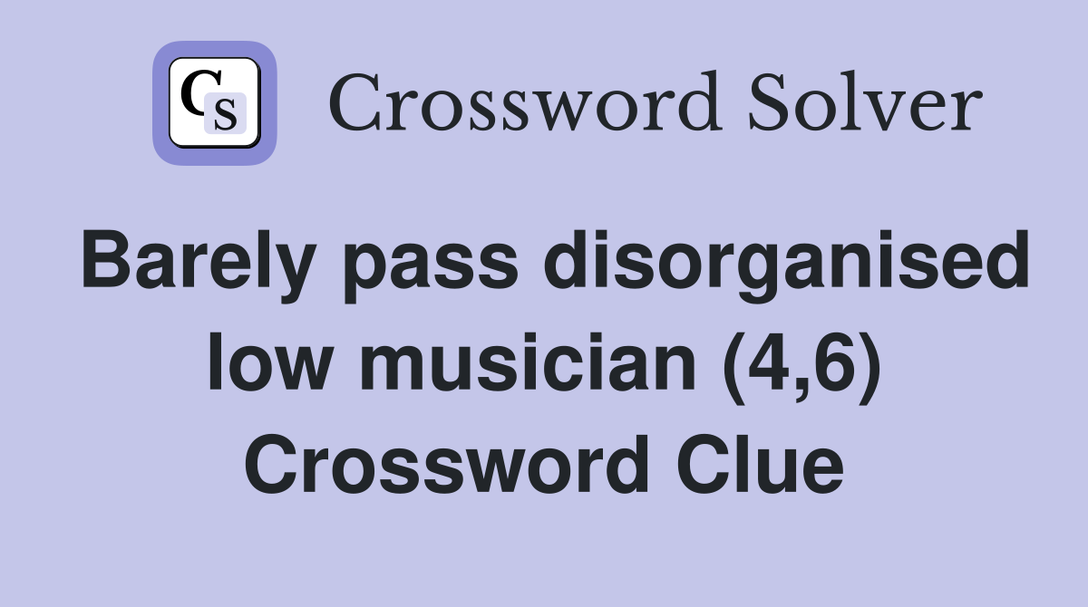 Barely pass disorganised low musician (4,6) Crossword Clue