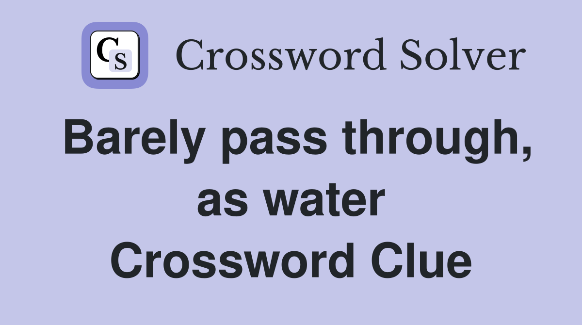 Barely pass through, as water Crossword Clue