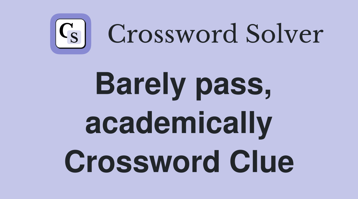 Barely pass, academically Crossword Clue