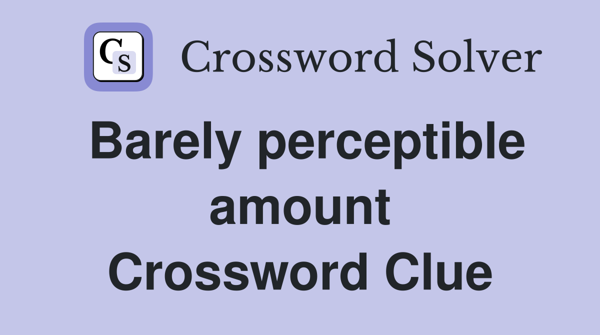 Barely perceptible amount Crossword Clue